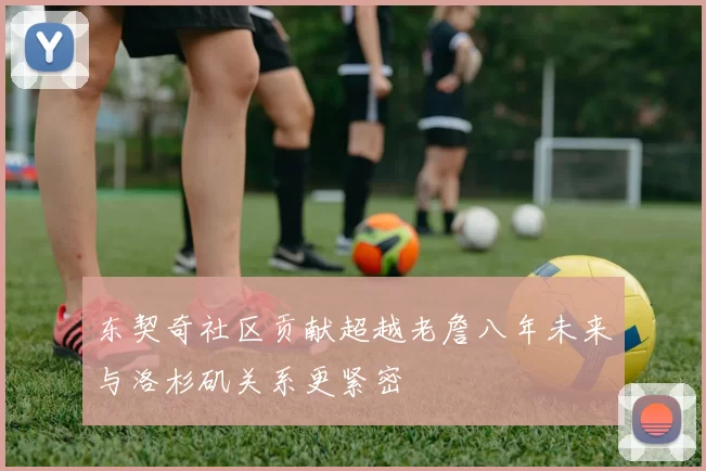 东契奇社区贡献超越老詹八年未来与洛杉矶关系更紧密